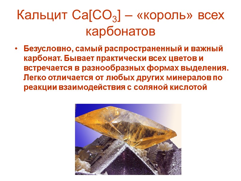 Кальцит Ca[CO3] – «король» всех карбонатов Безусловно, самый распространенный и важный карбонат. Бывает практически